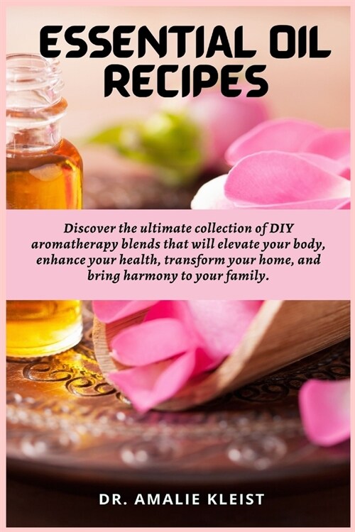 Essential Oil Recipes: Discover the ultimate collection of DIY aromatherapy blends that will elevate your body, enhance your health, transfor (Paperback)
