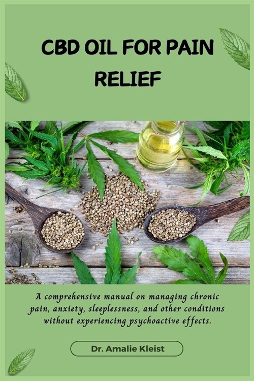 CBD Oil for Pain Relief: A comprehensive manual on managing chronic pain, anxiety, sleeplessness, and other conditions without experiencing psy (Paperback)