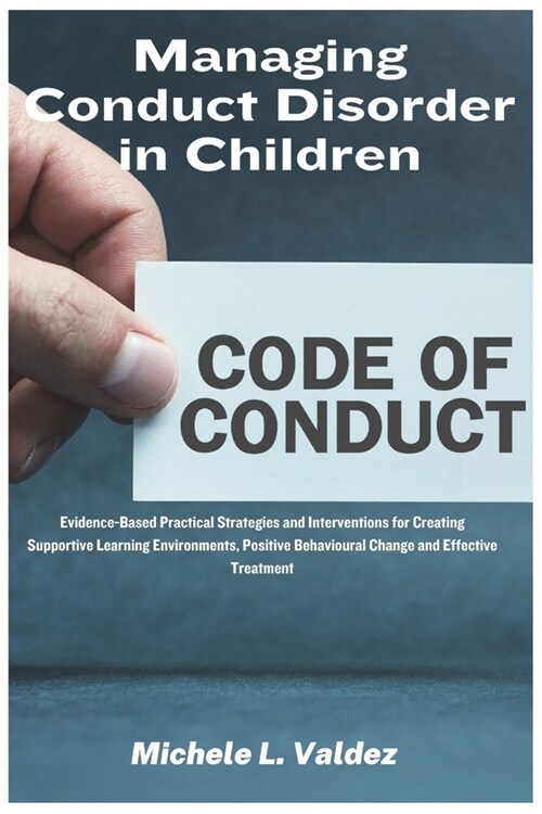 Managing Conduct Disorder in Children: Evidence-Based Practical Strategies and Interventions for Creating Supportive Learning Environments, Positive B (Paperback)
