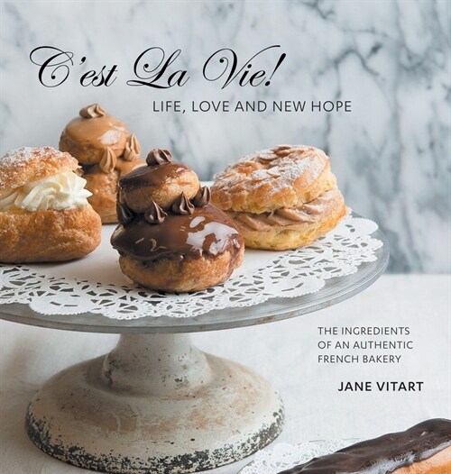 Cest La Vie! Life, Love and New Hope: The Ingredients of an Authentic French Bakery (Hardcover)
