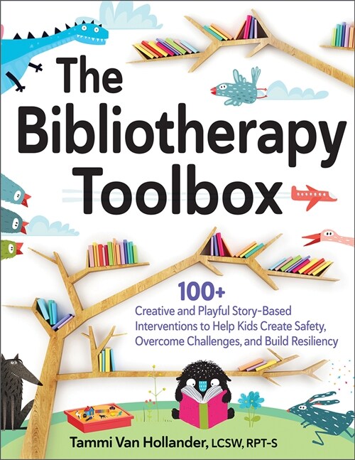 The Bibliotherapy Toolbox: 100+ Creative and Playful Story-Based Interventions to Help Kids Create Safety, Overcome Challenges, and Build Resilie (Paperback)