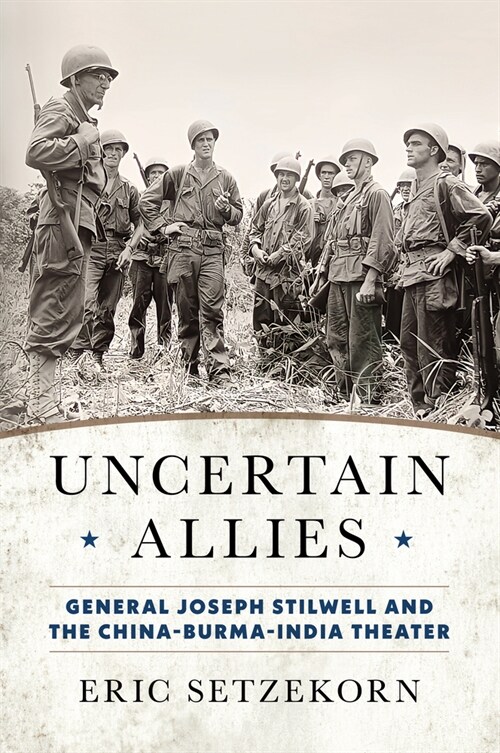 Uncertain Allies: General Joseph Stilwell and the China-Burma-India Theater (Hardcover)