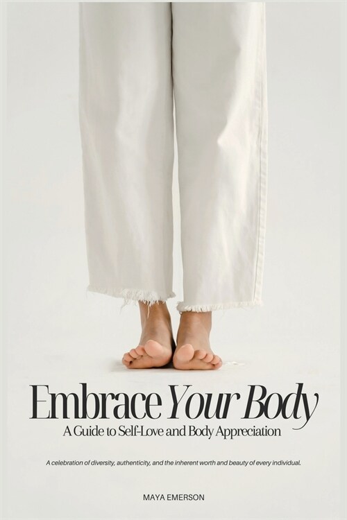 Embrace Your Body: A Guide to Self-Love and Body Appreciation (Paperback)