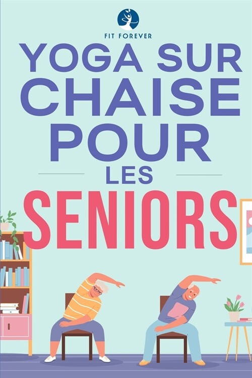 Yoga sur chaise pour les seniors: ?irements pour le soulagement de la douleur et la sant?des articulations qui am?iorent la souplesse des personnes (Paperback)