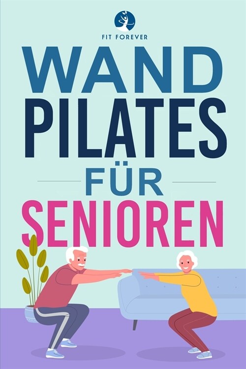 Wand-Pilates f? Senioren: Einfache ?ungen f? zu Hause, die Flexibilit?, Beweglichkeit, Haltung und Gleichgewicht verbessern und gleichzeitig (Paperback)