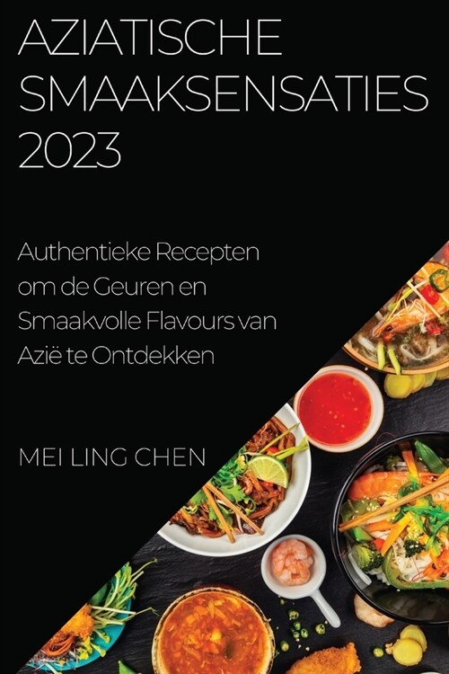 Aziatische Smaaksensaties 2023: Authentieke Recepten om de Geuren en Smaakvolle Flavours van Azi?te Ontdekken (Paperback)
