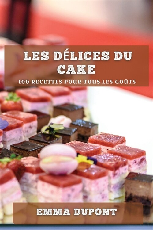 Les d?ices du cake: 100 recettes pour tous les go?s (Paperback)