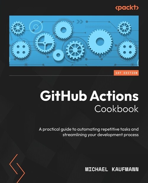 GitHub Actions Cookbook: A practical guide to automating repetitive tasks and streamlining your development process (Paperback)
