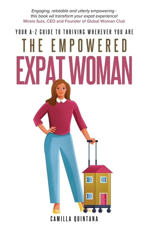 The Empowered Expat Woman: Your A-Z Guide To Thriving Wherever You Are (Paperback)