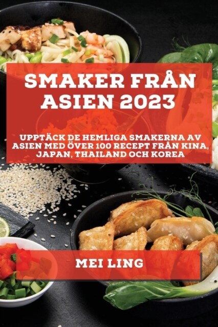 Smaker fr? Asien 2023: Uppt?k de Hemliga Smakerna av Asien med ?er 100 Recept fr? Kina, Japan, Thailand och Korea (Paperback)
