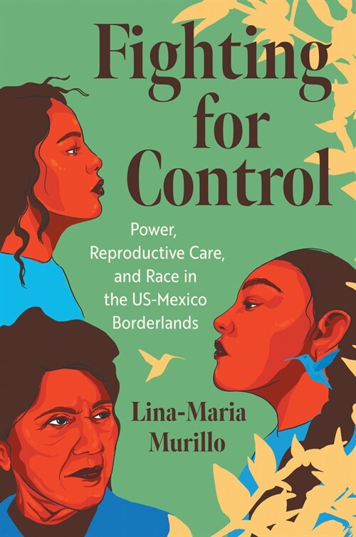 Fighting for Control: Power, Reproductive Care, and Race in the Us-Mexico Borderlands (Paperback)