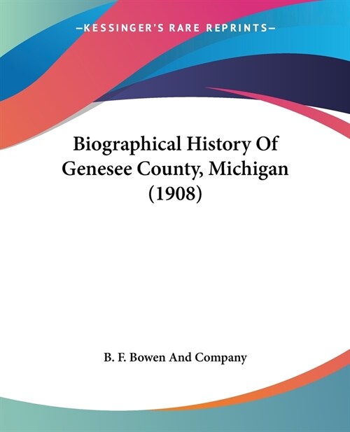 Biographical History Of Genesee County, Michigan (1908) (Paperback)