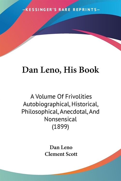 Dan Leno, His Book: A Volume Of Frivolities Autobiographical, Historical, Philosophical, Anecdotal, And Nonsensical (1899) (Paperback)