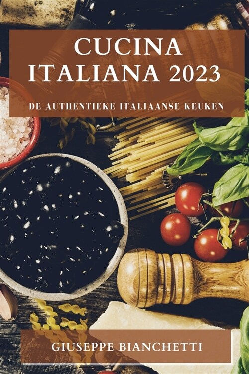 Cucina Italiana 2023: De Authentieke Italiaanse Keuken (Paperback)