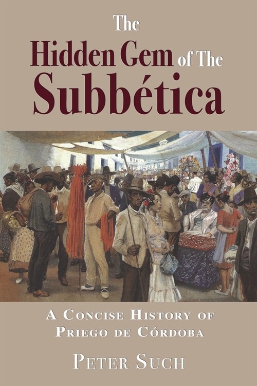 The Hidden Gem of The Subb?ica: A Concise History of Priego de C?doba (Paperback)