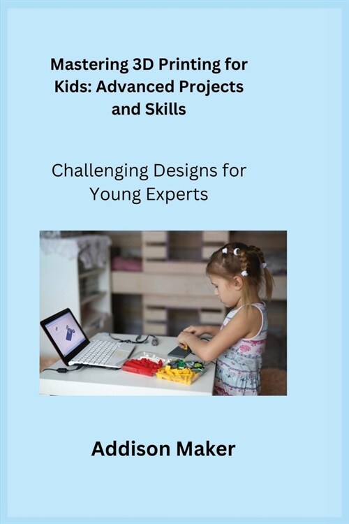 Mastering 3D Printing for Kids: Challenging Designs for Young Experts (Paperback)