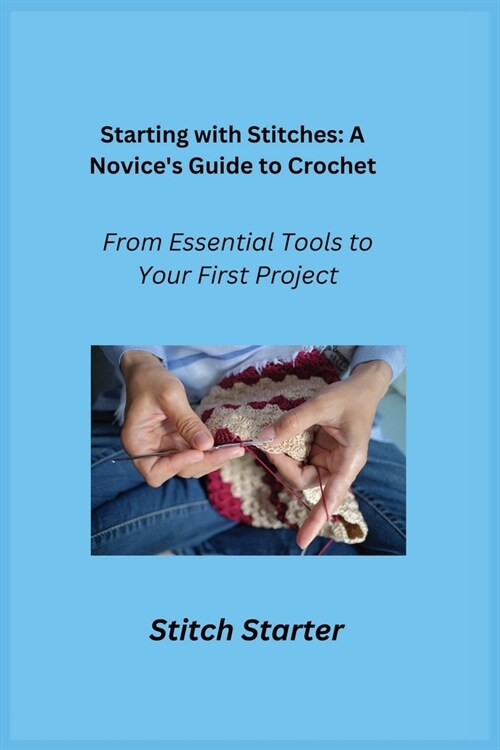 Starting with Stitches: From Essential Tools to Your First Project (Paperback)