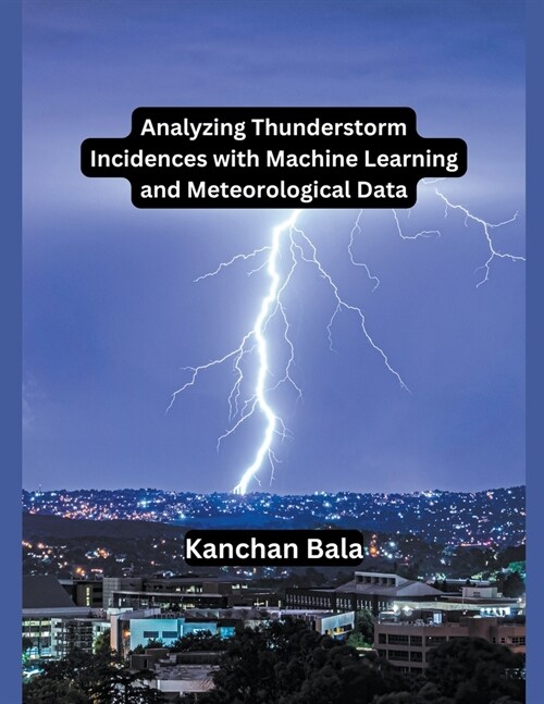Analyzing Thunderstorm Incidences with Machine Learning and Meteorological Data (Paperback)