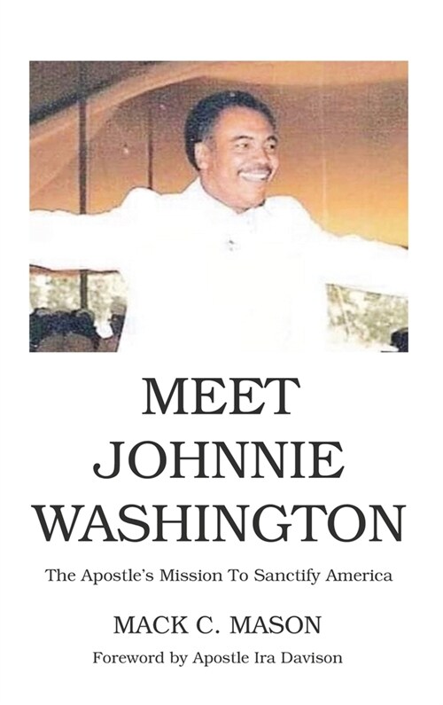 Meet Johnnie Washington: The Apostles Mission To Sanctify America (Hardcover)