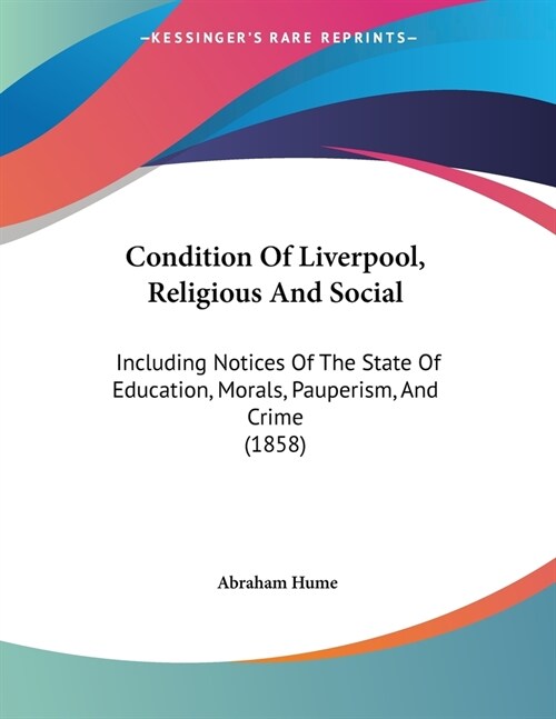 Condition Of Liverpool, Religious And Social: Including Notices Of The State Of Education, Morals, Pauperism, And Crime (1858) (Paperback)