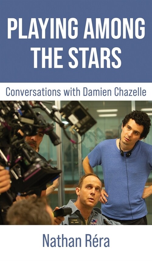 Playing Among the Stars: Conversations with Damien Chazelle (Hardcover)