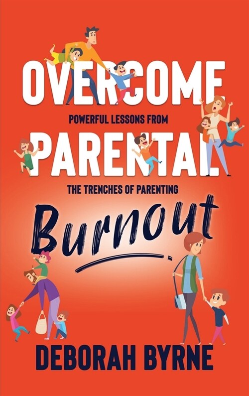 Overcome Parental Burnout: Powerful Lessons from the Trenches of Parenting (Hardcover)