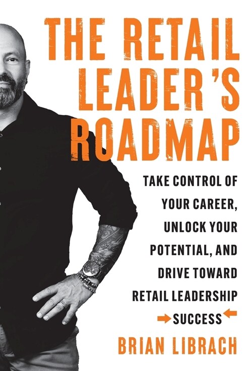 The Retail Leaders Roadmap: Take Control of Your Career, Unlock Your Potential, and Drive Toward Retail Leadership Success (Hardcover)