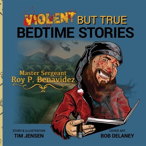 Violent But True Bedtime Stories: Master Sergeant Roy P. Benavidez (Paperback)