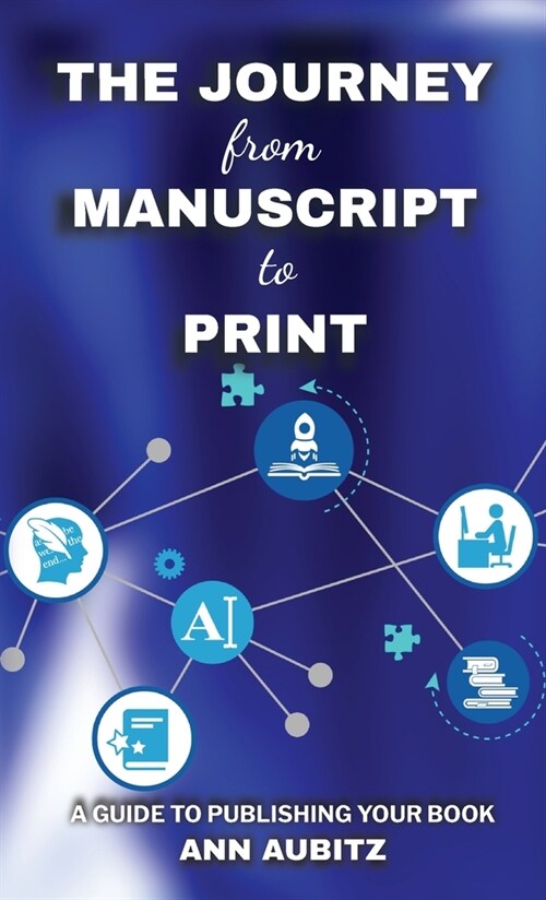 The Journey from Manuscript to Print: A Guide to Publishing Your Book (Hardcover)
