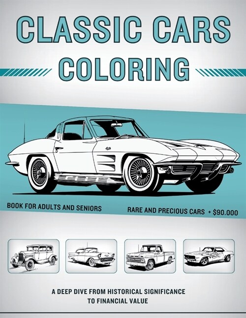 Classic Cars Coloring Book for Adults and Seniors: $90,000+ Rare and Precious Muscle Cars, Vintage Cars & Classic Trucks - A Deep Dive from Historical (Paperback)