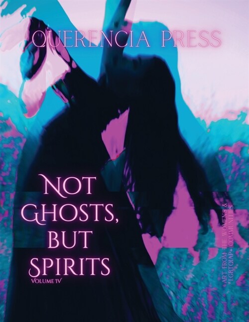 Not Ghosts, But Spirits IV: art from the womens & LGBTQIAP+ communities (Paperback)