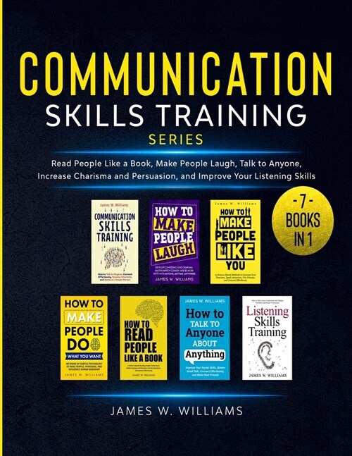 Communication Skills Training Series: 7 Books in 1 - Read People Like a Book, Make People Laugh, Talk to Anyone, Increase Charisma and Persuasion, and (Paperback)