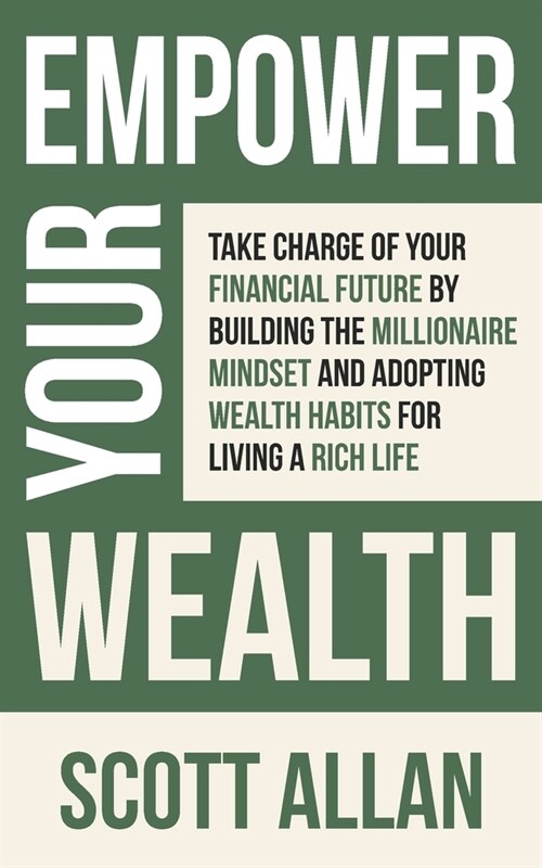 Empower Your Wealth: Take Charge of Your Financial Future by Building the Millionaire Mindset and Adopting Wealth Habits for Living a Rich (Paperback)