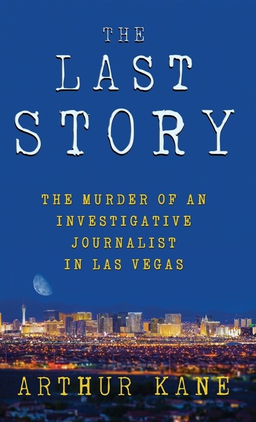 The Last Story: The Murder of an Investigative Journalist in Las Vegas (Hardcover)