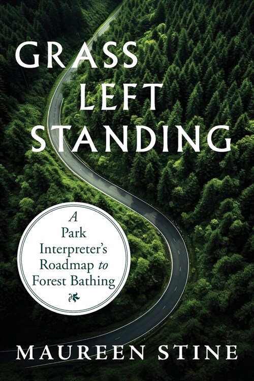 Grass Left Standing: A Park Interpreters Road Map to Forest Bathing (Paperback)