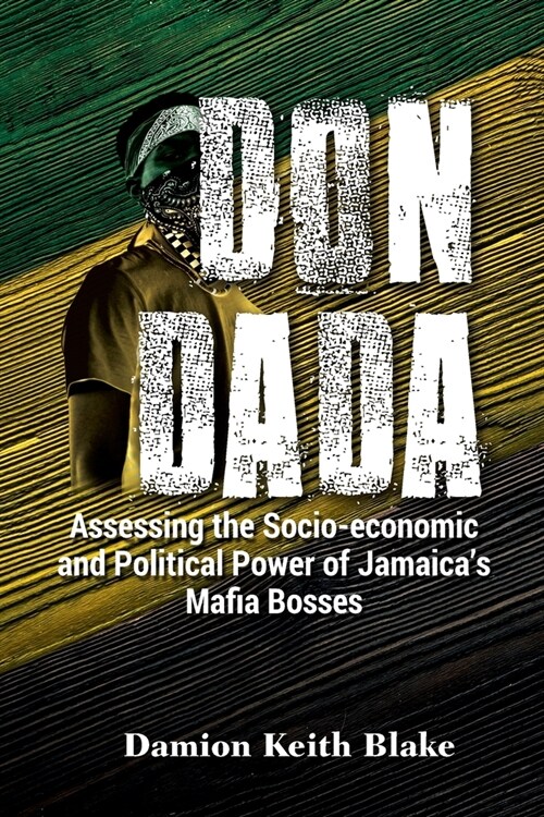 Don Dada: Assessing the Socio-Economic and Political Power of Jamaicas Mafia Bosses (Paperback)