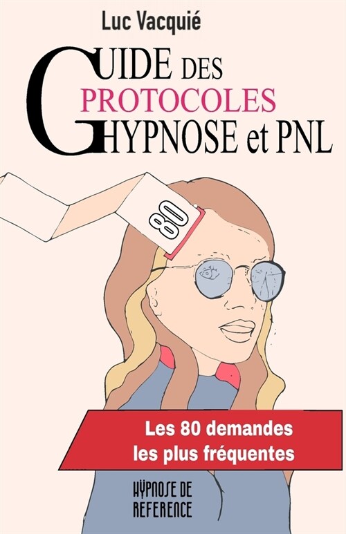 Guide des protocoles Hypnose et PNL: Les 80 demandes les plus fr?uentes (Paperback)