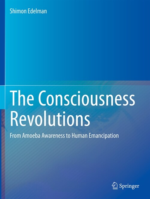 The Consciousness Revolutions: From Amoeba Awareness to Human Emancipation (Paperback, 2023)