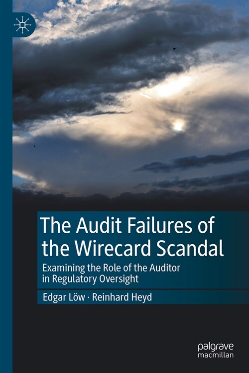 The Audit Failures of the Wirecard Scandal: Examining the Role of the Auditor in Regulatory Oversight (Hardcover, 2024)