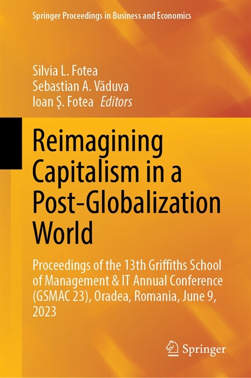 Reimagining Capitalism in a Post-Globalization World: Proceedings of the 13th Griffiths School of Management & It Annual Conference (Gsmac 23), Oradea (Hardcover, 2024)