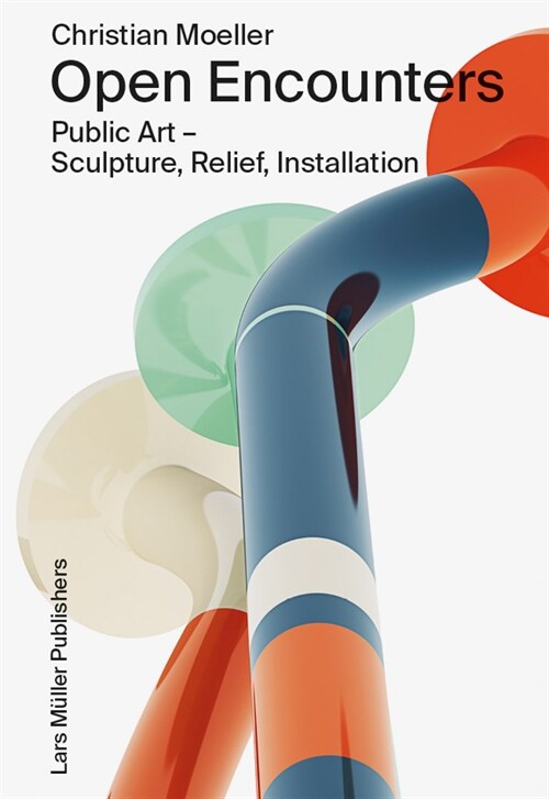 Christian Moeller: Open Encounters: Public Art - Scultpure, Relief, Installation (Paperback)