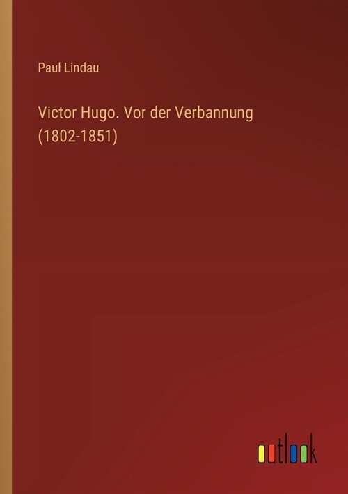 Victor Hugo. Vor der Verbannung (1802-1851) (Paperback)