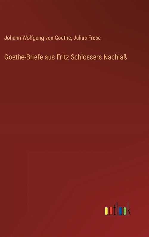 Goethe-Briefe aus Fritz Schlossers Nachla? (Hardcover)
