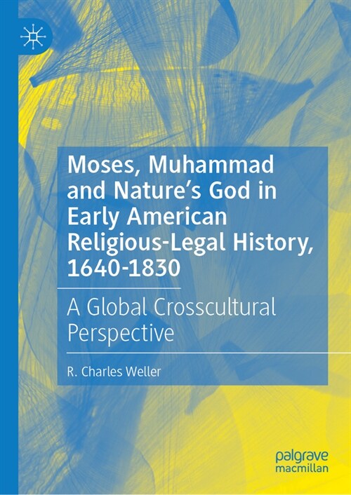 Moses, Muhammad and Natures God in Early American Religious-Legal History, 1640-1830: A Global Crosscultural Perspective (Hardcover, 2024)