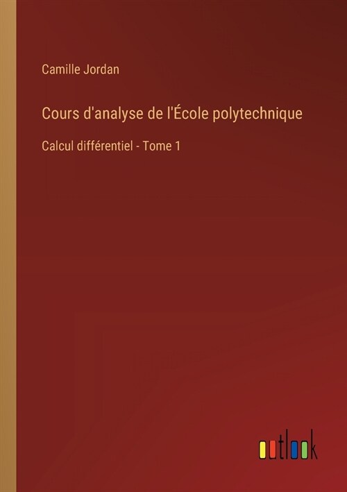 Cours danalyse de l?ole polytechnique: Calcul diff?entiel - Tome 1 (Paperback)