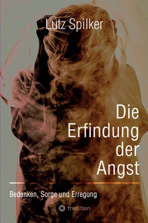 Die Erfindung der Angst: Bedenken, Sorge und Erregung (Paperback)