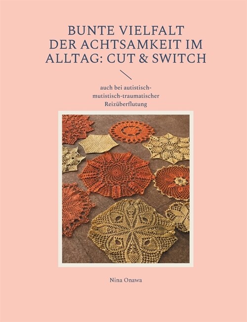 Bunte Vielfalt der Achtsamkeit im Alltag: Cut & Switch: auch bei autistisch-mutistisch-traumatischer Reiz?erflutung (Paperback)