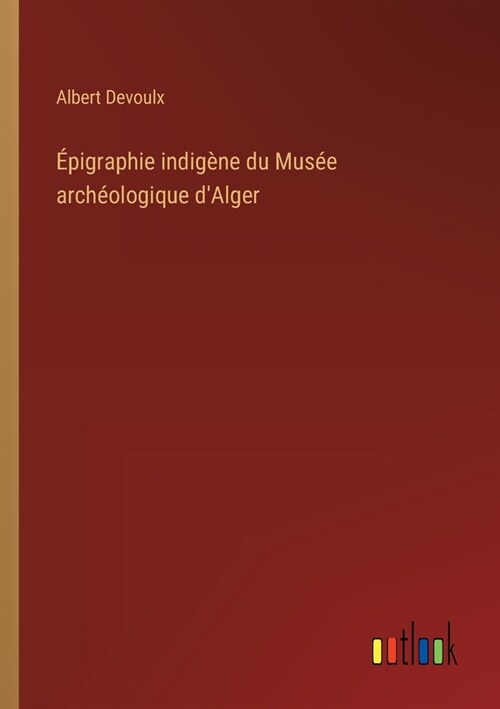 ?igraphie indig?e du Mus? arch?logique dAlger (Paperback)