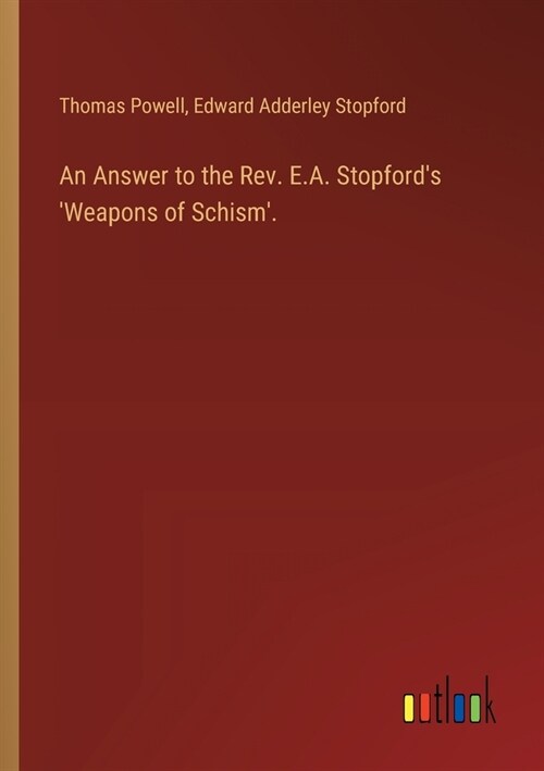 An Answer to the Rev. E.A. Stopfords Weapons of Schism. (Paperback)