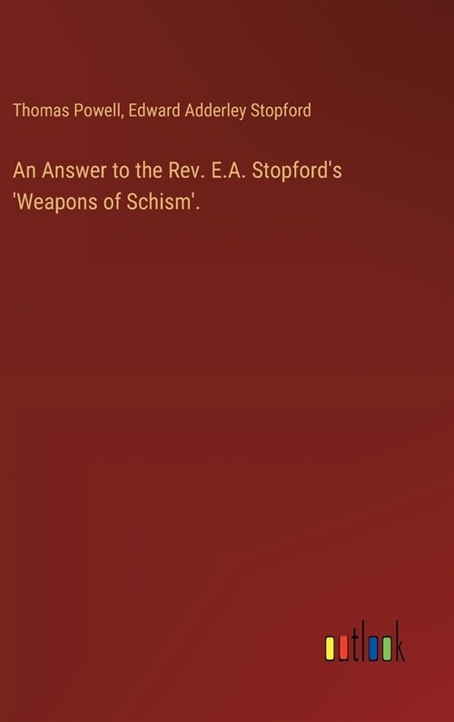 An Answer to the Rev. E.A. Stopfords Weapons of Schism. (Hardcover)